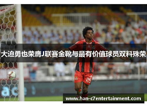 大迫勇也荣膺J联赛金靴与最有价值球员双料殊荣